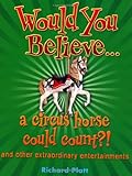 Would you believe - a circus horse could count? : and other extraordinary entertainments