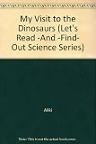 My Visit to the Dinosaurs (Let's Read -And -Find- Out Science Series)