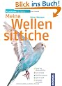 Meine Wellensittiche: Rund um den Welli. Gut versorgt. Nat�rlich gesund. Spiel und Spass. Verhalten verstehen