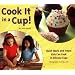 Cook It in a Cup!: Quick Meals and Treats Kids Can Cook in Silicone Cups