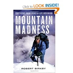 Mountain Madness: Scott Fischer, Mount Everest, and a Life Lived on High