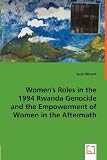 Women s Roles in the 1994 Rwanda Genocide and the Empowerment of Women in the Aftermath