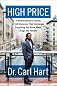 High Price: A Neuroscientist's Journey of Self-Discovery That Challenges Everything You Know About Drugs and Society