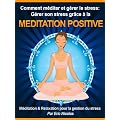 Comment m�diter et g�rer le stress: G�rer son stress gr�ce � la m�ditation positive [M�ditation & Relaxation pour la gestion du stress]