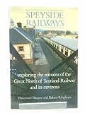 Speyside railways : exploring the remains of the Great North of Scotland Railway and its environs