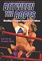 Between the Ropes: Wrestling's Greatest Triumphs and Failures