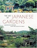 The Art of Japanese Gardens: Designing & Making Your Own Peaceful Space