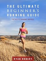 The Ultimate Beginners Running Guide: The Key To Running Inspired The Ultimate Beginners Running Guide: The Key To Running Inspired