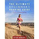 The Ultimate Beginner's Running Guide: The Key To Running Inspired - The New Best Seller ~ Ryan Robert