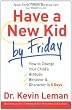 Have a New Kid by Friday: How to Change Your Child's Attitude, Behavior & Character in 5 Days