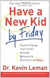 Have a New Kid by Friday: How to Change Your Child's Attitude, Behavior & Character in 5 Days