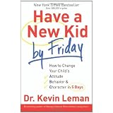 Have a New Kid by Friday: How to Change Your Child's Attitude, Behavior & Character in 5 Days