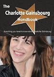 The Charlotte Gainsbourg Handbook - Everything You Need to Know about Charlotte Gainsbourg