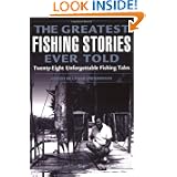 The Greatest Fishing Stories Ever Told: Twenty-Eight Unforgettable Fishing Tales by Lamar Underwood