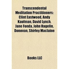 Transcendental Meditation Practitioners: Clint Eastwood, Andy Kaufman, David Lynch, Jane Fonda, John Hagelin, Donovan, Shirley MacLaine