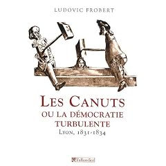 Les canuts, ou la d�mocratie turbulente : Lyon 1831-1834