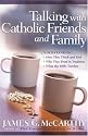 Talking with Catholic Friends and Family: UnderstandingHow They Think and Feel, Why They Trust in Tradition, What the Bible Teaches
