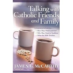 Talking with Catholic Friends and Family: Understanding...How They Think and Feel, Why They Trust in Tradition, What the Bible Teaches