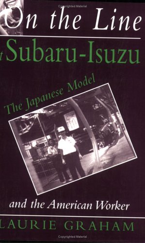 On the Line at Subaru-Isuzu: The Japanese Model and the American Worker (ILR Press Books)