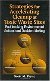 Strategies for Accelerating Cleanup at Toxic Waste Sites: Fast Tracking Environmental Actions and Decision Making Strategies for Accelerating Cleanup at Toxic Waste Sites: Fast Tracking Environmental Actions and Decision Making