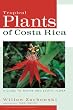 Tropical Plants of Costa Rica: A Guide to Native and Exotic Flora