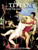 Titian and Tragic Painting: Aristotles "Poetics" and the Rise of the Modern Artist