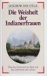 Die Weisheit der Indianerfrauen: �ber die Sch�nheit der Welt und das Geheimnis des Lebens