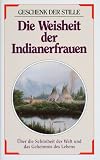 Die Weisheit der Indianerfrauen: �ber die Sch�nheit der Welt und das Geheimnis des Lebens