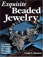 Exquisite Beaded Jewelry: Use Basic Techniques to Create Distinctive Designs