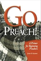 Go Preach!: A Primer for Beginning Preachers