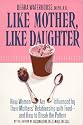 Like Mother, Like Daughter: How Women are Influenced By Their Mother's Relationship with Food--and How to Break the Pattern