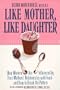 Like Mother, Like Daughter: How Women are Influenced By Their Mother's Relationship with Food--and How to Break the Pattern