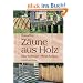 Z�une aus Holz: Alte Vorbilder, neue Formen