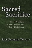 Sacred Sacrifice: Ritual Paradigms in Vedic Religion and Early Christianity