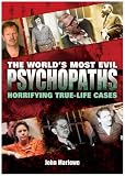 The World's Most Evil Psychopaths: Horrifying True-life Cases