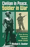 Civilian in Peace, Soldier in War: The Army National Guard, 1636-2000 (Modern War Studies)