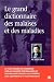 Le grand dictionnaire des malaises et maladies