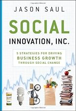 Social innovation, Inc. : 5 strategies for driving business growth through social change
