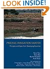 Pricing Irrigation Water: Principles and Cases from Developing Countries (Rff Press)