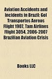Aviation Accidents and Incidents in Brazil: Gol Transportes Aéreos Flight 1907, Tam Airlines Flight 3054, 2006 2007 Brazilian Aviation Crisis Reviews 51ZVMtN6JmL. SL160 Aviation Accidents and Incidents in Brazil: Gol Transportes Aéreos Flight 1907, Tam Airlines Flight 3054, 2006 2007 Brazilian Aviation Crisis Reviews