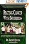 Beating Cancer With Nutrition: Clinically Proven and Easy-To-Follow Strategies to Dramatically Improve Your Quality and Quantity of Life and Chances