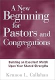A New Beginning for Pastors and Congregations: Building an Excellent Match Upon Your Shared Strengths (A Jossey Bass title)