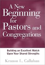 A New Beginning for Pastors and Congregations: Building an Excellent Match Upon Your Shared Strengths (A Jossey Bass Title)