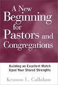 A New Beginning for Pastors and Congregations: Building an Excellent Match Upon Your Shared Strengths (A Jossey Bass title)