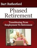 Phased Retirement: Transitioning From Employment To Retirement