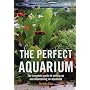 The Perfect Aquarium: The Complete Guide to Setting Up and Maintaining an Aquarium