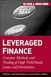 Leveraged Finance: Concepts, Methods, and Trading of High-Yield Bonds, Loans, and Derivatives (Frank J. Fabozzi Series)