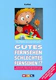Gutes Fernsehen, schlechtes Fernsehen!?: Denkanst&ouml;sse, Fakten und Tips f&uuml;r Eltern und ErzieherInnen zum Thema Kinder und Fernsehen - 