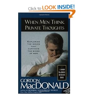When Men Think Private Thoughts: Exploring the Issues That Captivate the Minds of Men (Gordon MacDonald Bestseller Series)