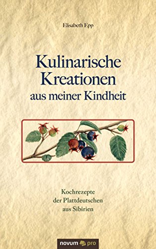 Kulinarische Kreationen aus meiner Kindheit: Kochrezepte der Plattdeutschen aus Sibirien (German Edition)